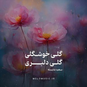 دانلود آهنگ گلی خوشگلی گلی دلبری سعید شایسته
